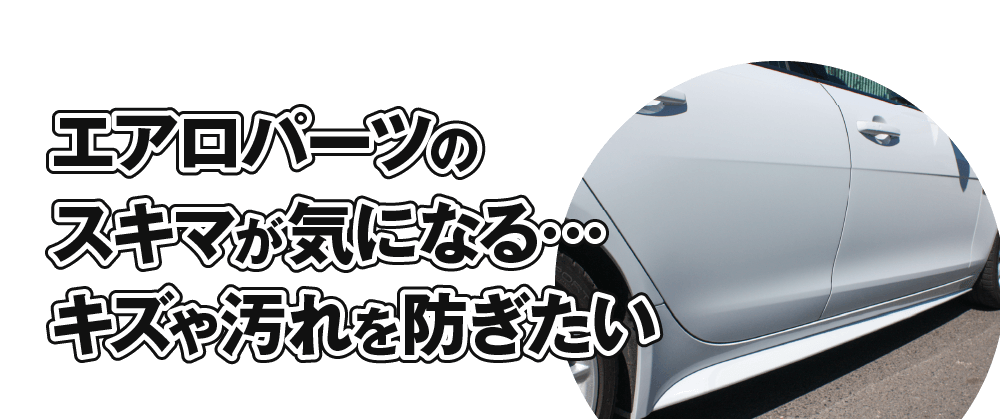 エアロパーツのスキマが気になる… キズや汚れを防ぎたい